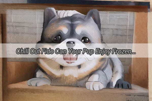 Chill Out Fido Can Your Pup Enjoy Frozen Treats A Pawsitive Guide